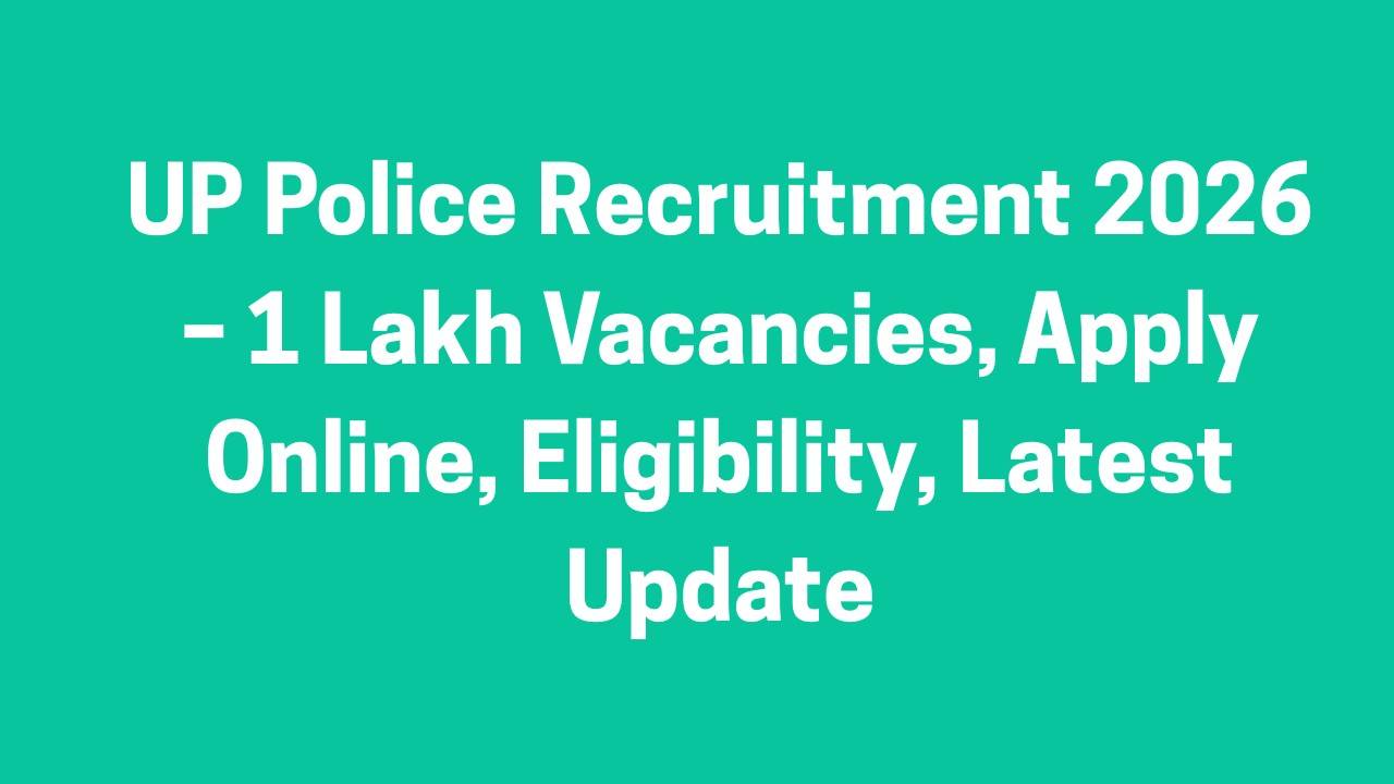 UP Police Recruitment 2026 – 1 Lakh Vacancies, Apply Online, Eligibility, Latest Update