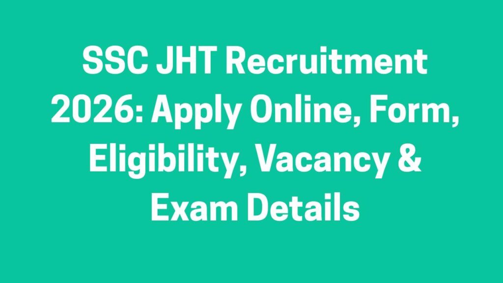 SSC JHT Recruitment 2026: Apply Online, Form, Eligibility, Vacancy & Exam Details