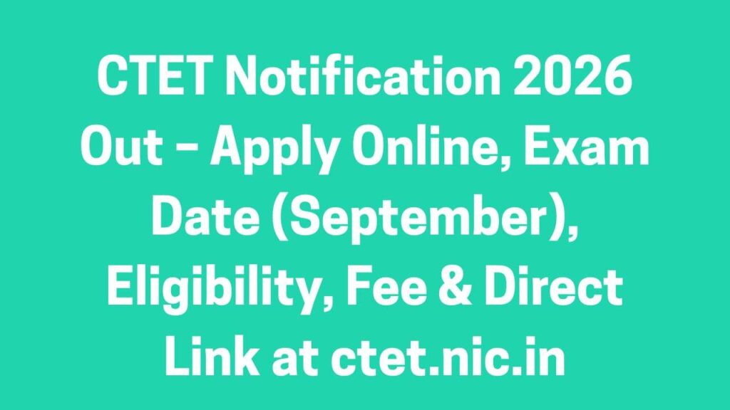 CTET Notification 2026 Out – Apply Online, Exam Date (September), Eligibility, Fee & Direct Link at ctet.nic.in