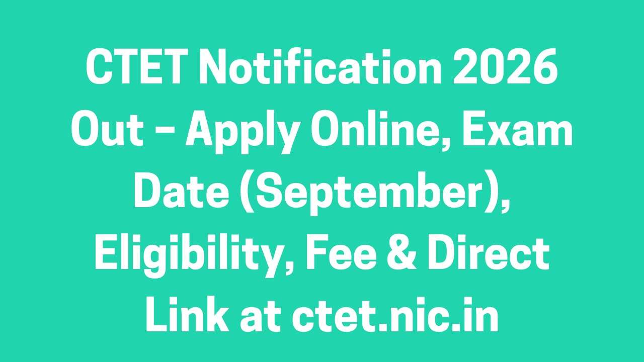 CTET Notification 2026 Out – Apply Online, Exam Date (September), Eligibility, Fee & Direct Link at ctet.nic.in