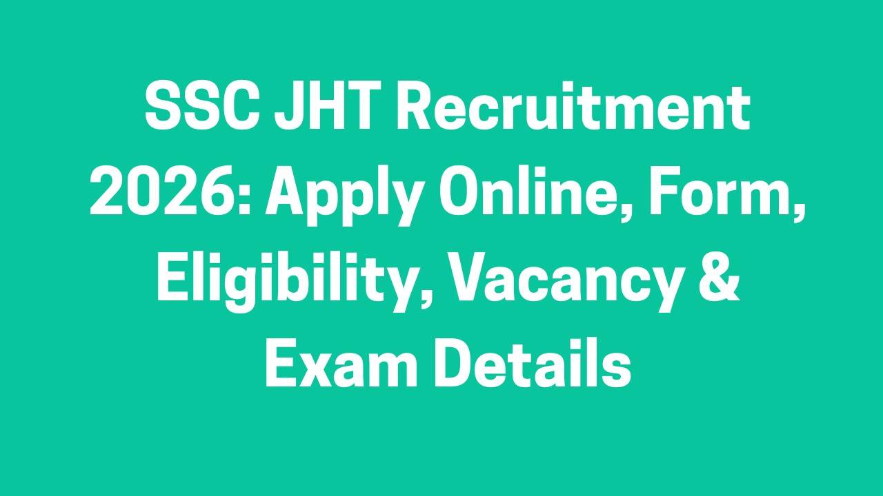 SSC JHT Recruitment 2026: Apply Online, Form, Eligibility, Vacancy & Exam Details